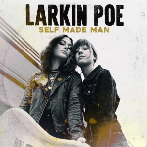 Larkin Poe - Self Made Man 